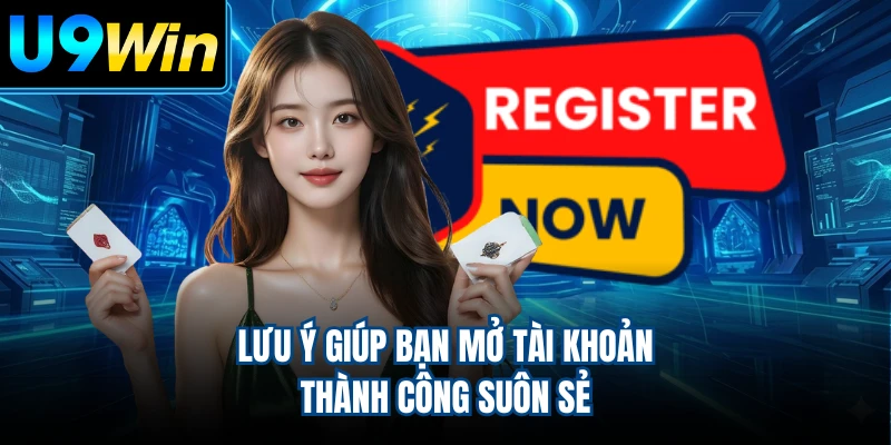 Lưu ý giúp bạn mở tài khoản thành công suôn sẻ