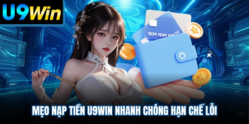 Mẹo nạp tiền U9WIN nhanh chóng hạn chế lỗi