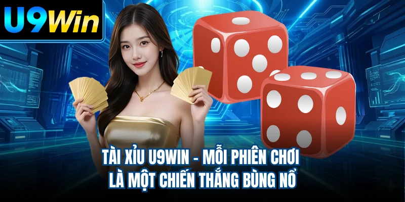 Tài Xỉu U9WIN - Mỗi Phiên Chơi Là Một Chiến Thắng Bùng Nổ